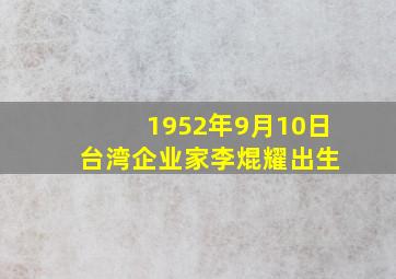 1952年9月10日 台湾企业家李焜耀出生